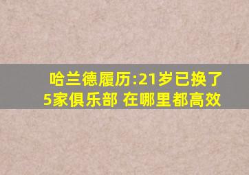 哈兰德履历:21岁已换了5家俱乐部 在哪里都高效